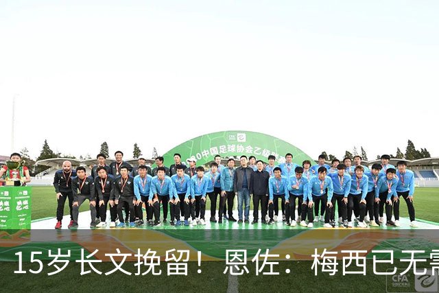 15岁长文挽留！恩佐：梅西已无需言语形容，学到书本知识不够我写